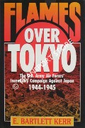 Flames over Tokyo - The U.S. Army Air Forces' Incendiary Campaign Against Japan 1944 - 1945 by KERR, E. Bartlett